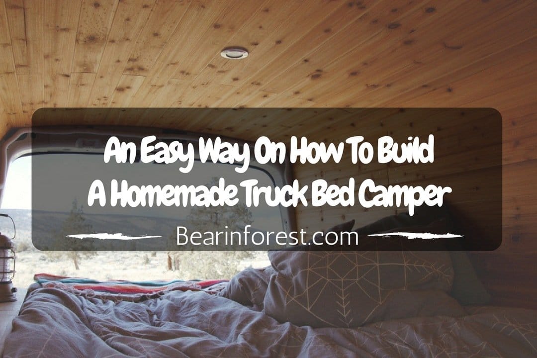 An Easy Way On How To Build A Homemade Truck Bed Camper Fast