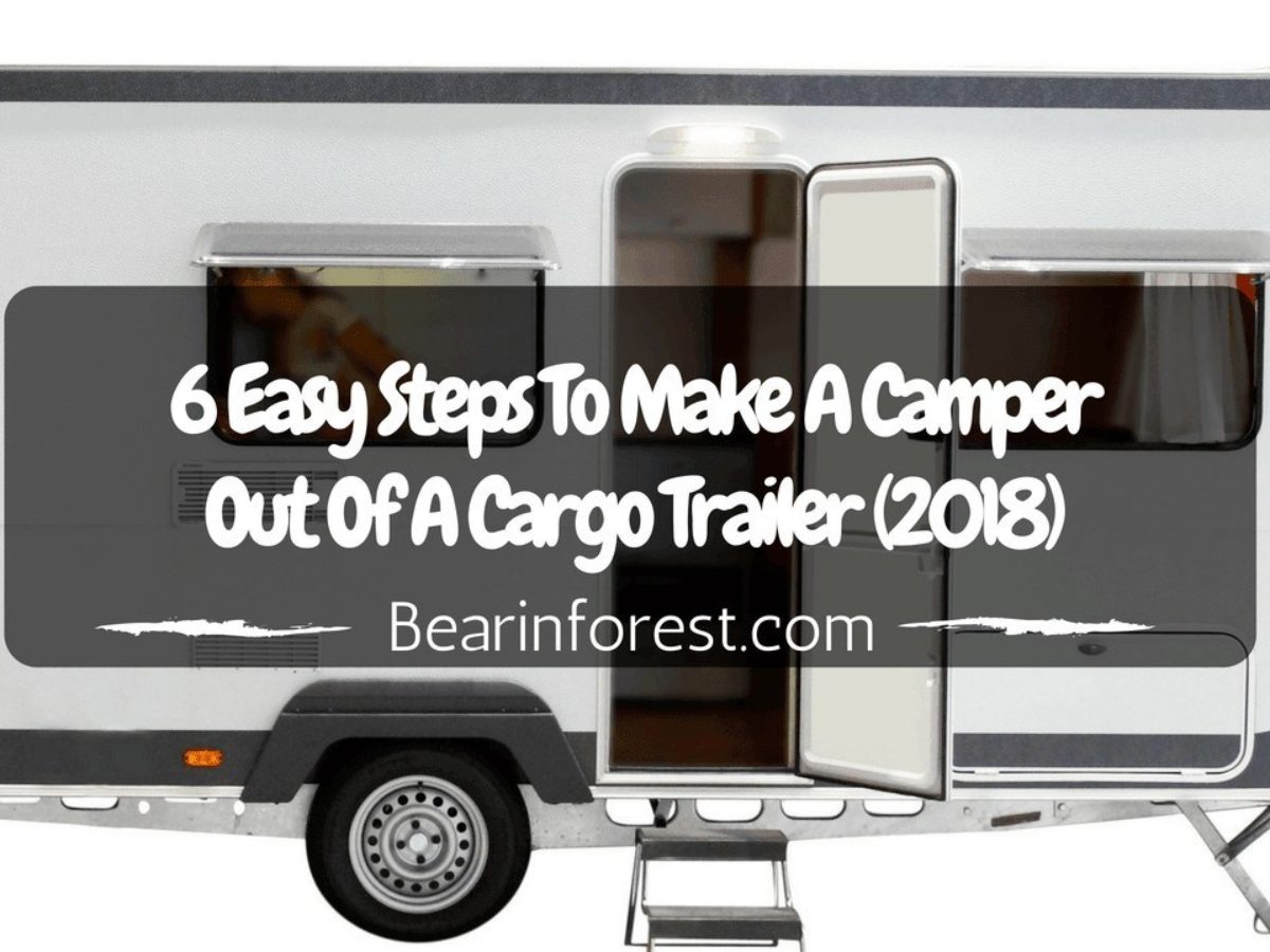 6 Easy Steps To Make A Camper Out Of A Cargo Trailer 2019