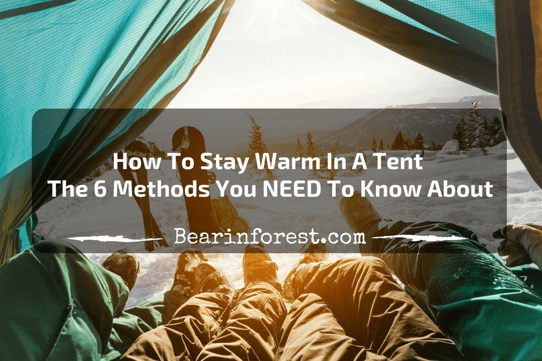 How to Stay Warm In A Tent The 6 Methods You NEED To Know About