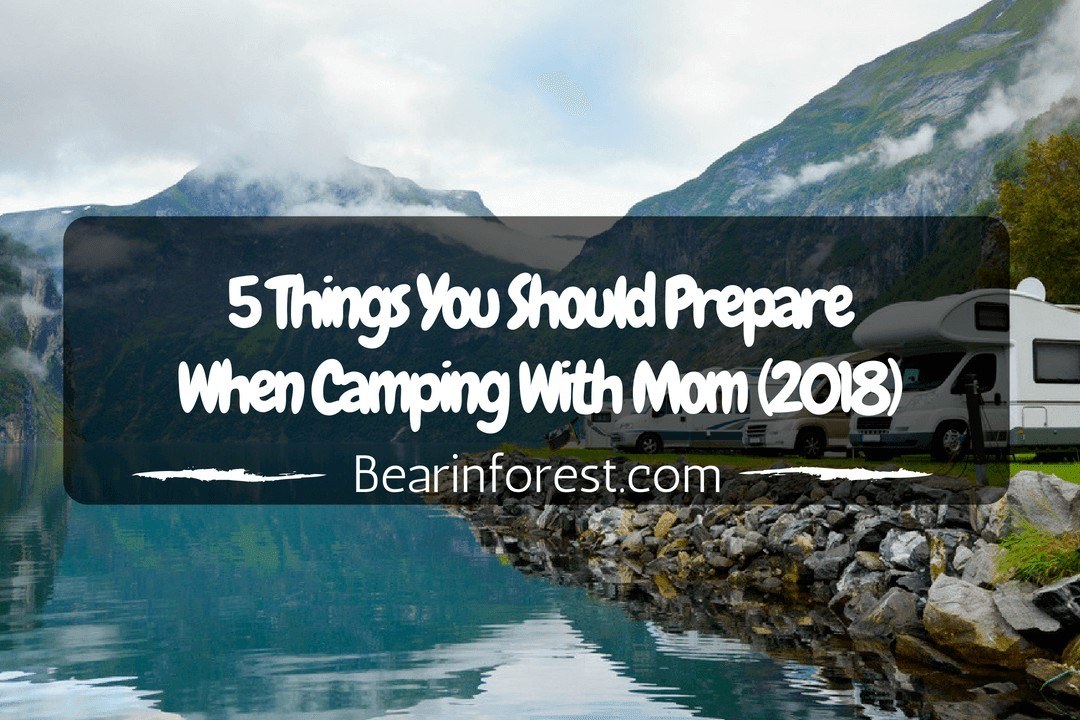 5 Things You Should Prepare When Camping With Mom (2018)