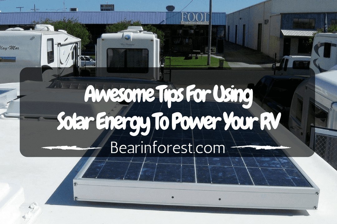 Awesome Tips For Using Solar Energy To Power Your RV