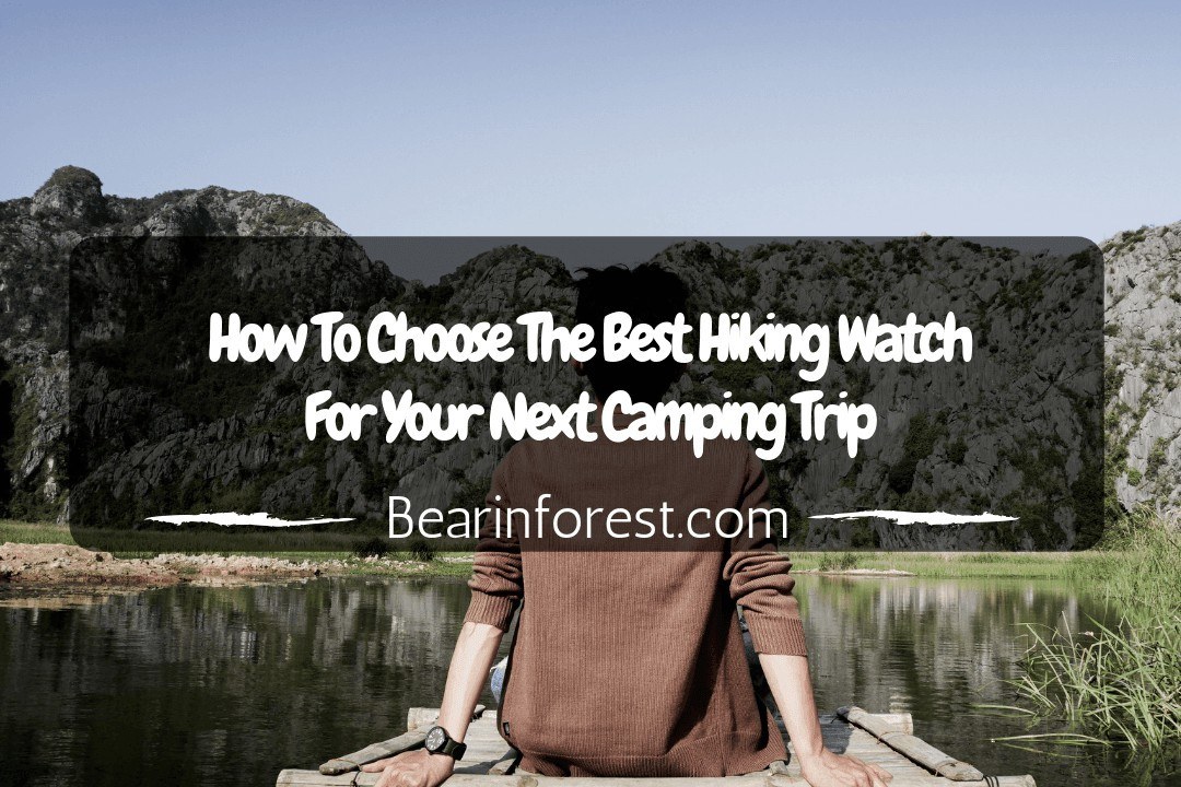 How To Choose The Best Hiking Watch For Your Next Camping Trip