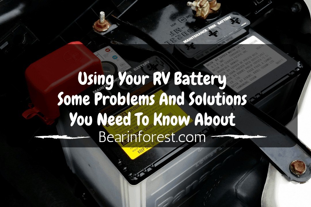 Using Your RV Battery Some Problems And Solutions You Need To Know About