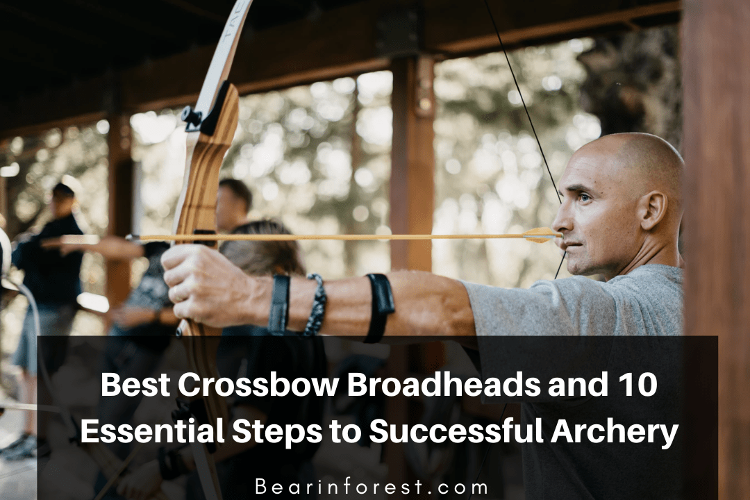 Best Crossbow Broadheads and 10 essential steps to successful archery