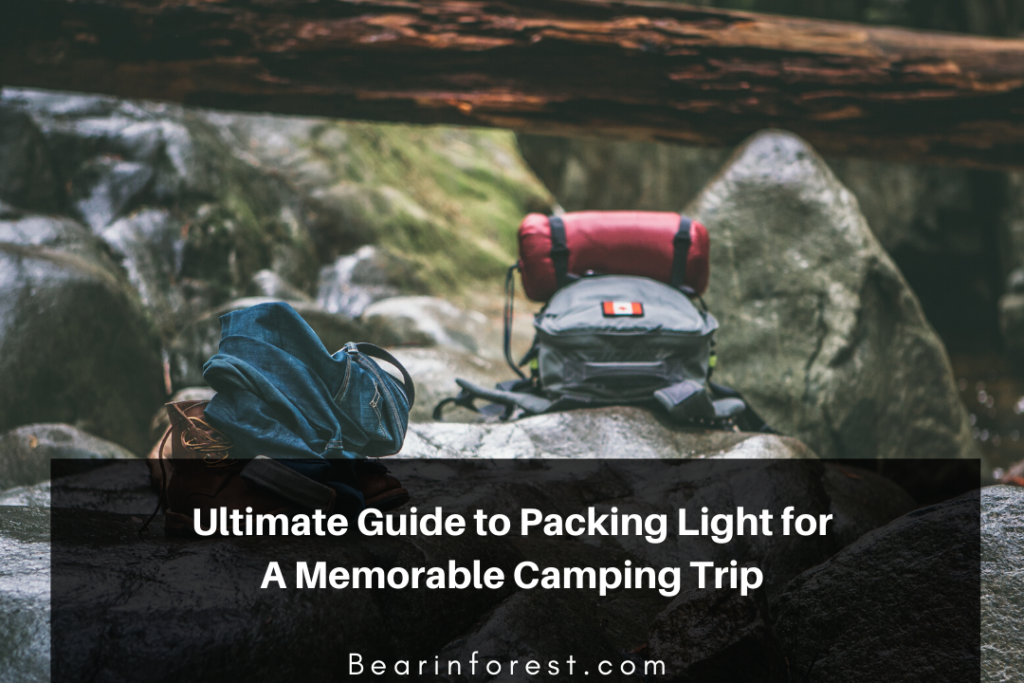Ultimate Guide to Packing Light for A Memorable Camping Trip Bearinforest